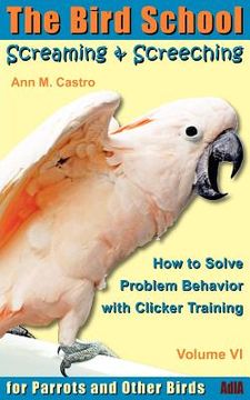 portada screaming & screeching: how to solve problem behavior with clicker training (en Inglés)
