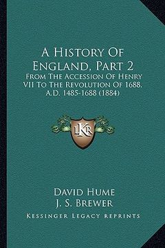 portada a history of england, part 2: from the accession of henry vii to the revolution of 1688, a.d. 1485-1688 (1884) (en Inglés)
