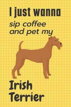 portada I just wanna sip coffee and pet my Irish Terrier: For Irish Terrier Dog Fans (en Inglés)