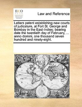 portada letters patent establishing new courts of judicature, at fort st. george and bombay in the east-indies; bearing date the twentieth day of february, .. (in English)