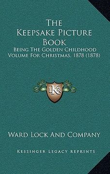 portada the keepsake picture book: being the golden childhood volume for christmas, 1878 (1878) (en Inglés)