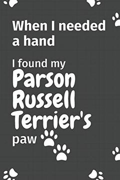 portada When i Needed a Hand, i Found my Parson Russell Terrier's Paw: For Parson Russell Terrier Puppy Fans (en Inglés)