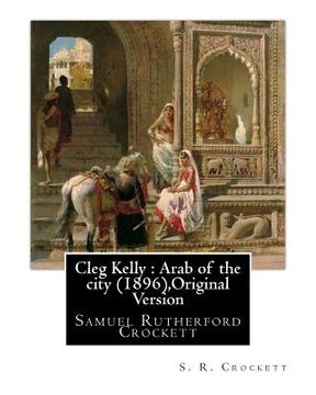 portada Cleg Kelly: Arab of the city (1896), By S. R. Crockett (Original Version): Samuel Rutherford Crockett (in English)