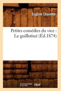 portada Petites Comédies Du Vice: Le Guillotiné (Éd.1874) (in French)