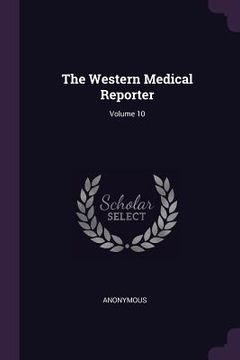 portada The Western Medical Reporter; Volume 10 (en Inglés)