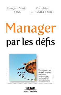 portada Manager par les défis: Des réponses aux attentes majeures des clients, des managers, des salariés et des actionnaires (en Francés)