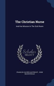 portada The Christian Nurse: And Her Mission In The Sick Room
