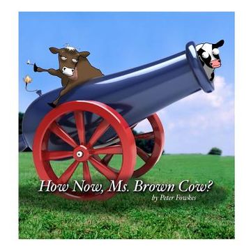 portada How Now, Ms. Brown Cow?: A Beyond the Blue Barn Book (in English)