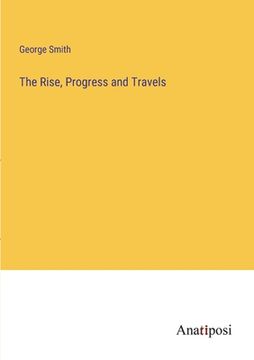 portada The Rise, Progress and Travels (en Inglés)