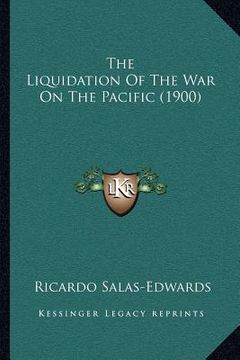 portada the liquidation of the war on the pacific (1900) (en Inglés)