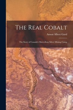 portada The Real Cobalt: The Story of Canada's Marvellous Silver Mining Camp (en Inglés)