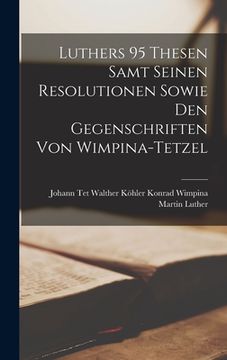 portada Luthers 95 Thesen Samt Seinen Resolutionen Sowie den Gegenschriften von Wimpina-Tetzel