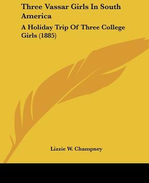 portada three vassar girls in south america: a holiday trip of three college girls (1885)