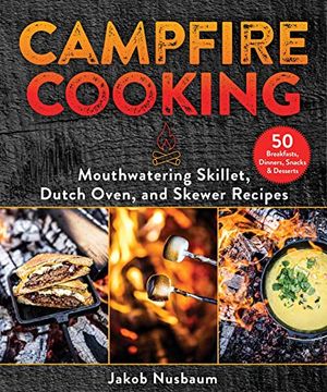 portada Campfire Cooking: Mouthwatering Skillet, Dutch Oven, and Skewer Recipes (en Inglés)