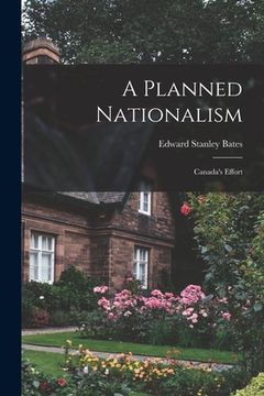 portada A Planned Nationalism; Canada's Effort (en Inglés)