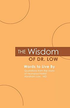 portada The Wisdom of dr. Low: Words to Live by: Quotations From the Works of Neuropsychiatrist Abraham Low, md (in English)
