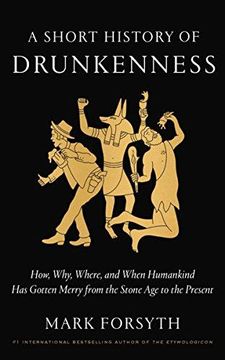 portada A Short History of Drunkenness: How, Why, Where, and When Humankind has Gotten Merry From the Stone age to the Present (in English)