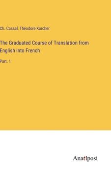 portada The Graduated Course of Translation from English into French: Part. 1 (en Inglés)