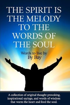 portada The spirit is the melody to the words of the soul: A collection of original thought provoking, inspirational sayings and words of wisdom that warm the (en Inglés)