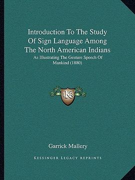 portada introduction to the study of sign language among the north american indians: as illustrating the gesture speech of mankind (1880) (in English)