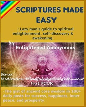 portada Scriptures Made Easy: Lazy Man's Guide to Spiritual Enlightenment, Self-Discovery & Awakening. -The Gist of Ancient Core Wisdom in 100+ Daily Posts. (Meditation, Mindfulness & Enlightenment. ) (en Inglés)