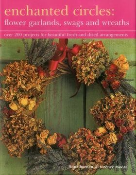 portada Enchanted Circles: Flower Garlands, Swags and Wreaths: Over 200 Projects for Beautiful Fresh and Dried Arrangements (in English)