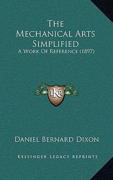 portada the mechanical arts simplified: a work of reference (1897) (en Inglés)