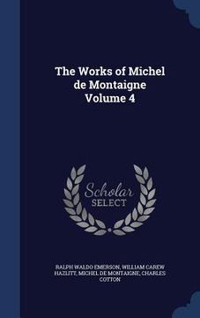 portada The Works of Michel de Montaigne Volume 4