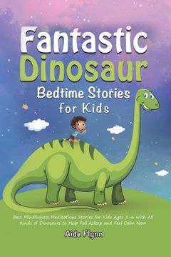 portada Fantastic Dinosaur Bedtime Stories for Kids: Best Mindfulness Meditations Stories for Kids Ages 2-6 with All Kinds of Dinosaurs to Help Fall Asleep an (in English)
