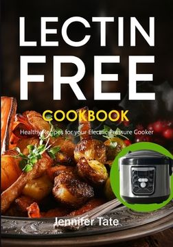 portada The Lectin Free Cookbook: Healthy Recipes for Your Electric Pressure Cooker (en Inglés)