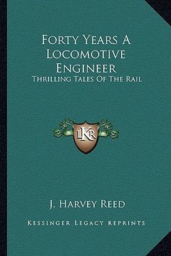 portada forty years a locomotive engineer: thrilling tales of the rail