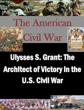 portada Ulysses S. Grant: The Architect of Victory in the U.S. Civil War