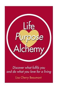 portada Life Purpose Alchemy: Discover what fulfils you and do what you love for a living (en Inglés)