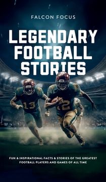 portada Legendary Football Stories - Fun & Inspirational Facts & Stories of the Greatest Football Players and Games of All Time (en Inglés)