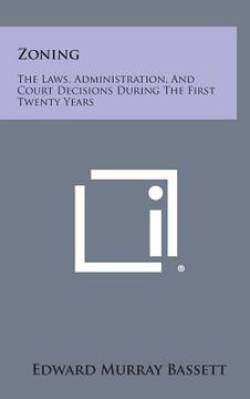portada Zoning: The Laws, Administration, And Court Decisions During The First Twenty Years (en Inglés)