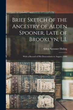 portada Brief Sketch of the Ancestry of Alden Spooner, Late of Brooklyn, L.I.; With a Record of His Descendants to August, 1909 (in English)