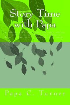 portada Story Time with Papa: A collection of stories, tales, and other silliness from the oft wonder-filled mind of Papa C. Turner (Really... it's (en Inglés)