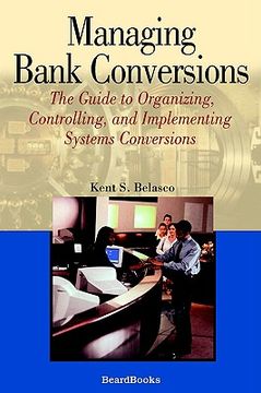 portada managing bank conversions: the guide to organizing, controlling and implementing systems conversions