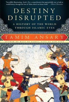 destiny disrupted,a history of the world through islamic eyes (en Inglés)
