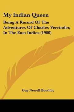 portada my indian queen: being a record of the adventures of charles verrinder, in the east indies (1900) (in English)