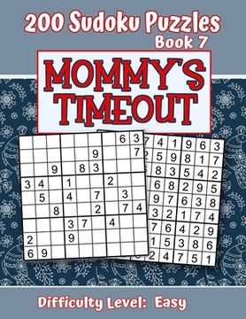 portada 200 Sudoku Puzzles - Book 7, MOMMY'S TIMEOUT, Difficulty Level Easy: Stressed-out Mom - Take a Quick Break, Relax, Refresh - Perfect Quiet-Time Gift f (in English)
