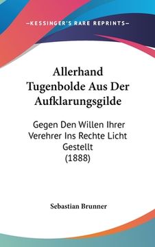 portada Allerhand Tugenbolde Aus Der Aufklarungsgilde: Gegen Den Willen Ihrer Verehrer Ins Rechte Licht Gestellt (1888) (en Alemán)