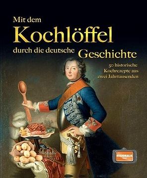 portada Mit dem Kochlöffel Durch die Deutsche Geschichte: 50 Historische Rezepte aus Zwei Jahrtausenden (in German)