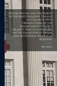 portada On the Nature and Treatment of the Most Frequent Diseases of Children, With Observations on the Management of Early Infancy, Practical Remarks on the. Of Opium, and on General and Local Bleeding (en Inglés)