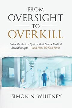 portada From Oversight to Overkill: Inside the Broken System That Blocks Medical Breakthroughs--And how we can fix it (en Inglés)