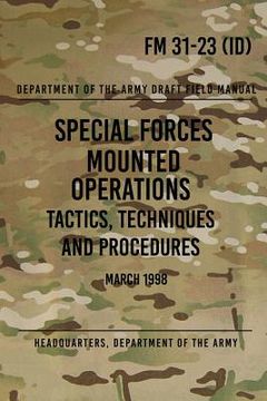 portada FM 31-23 Special Forces Mounted Operations Tactics, Techniques and Procedures: Initial Draft - March 1998 (en Inglés)