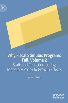 portada Why Fiscal Stimulus Programs Fail, Volume 2: Statistical Tests Comparing Monetary Policy to Growth Effects (en Inglés)