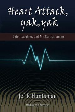 portada Heart Attack, Yak, Yak: Life, Laughter and My Cardiac Arrest (en Inglés)