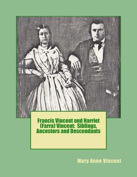 portada Francis Vincent and Harriet (Farra) Vincent: Siblings, Ancestors and Descendants (en Inglés)