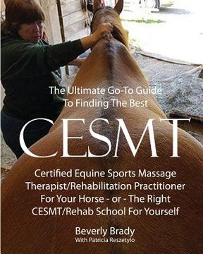 portada The Ultimate Go-To Guide To Finding The Best CESMT: Certified Equine Sports Massage Therapist/Rehabilitation Practitioner For Your Horse ? Or The Righ